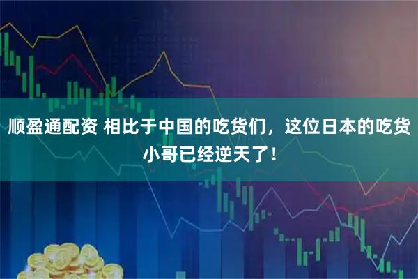 顺盈通配资 相比于中国的吃货们，这位日本的吃货小哥已经逆天了！